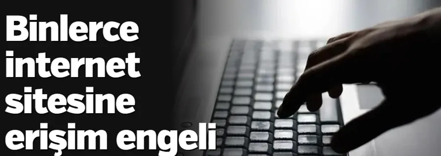 Binlerce internet sitesine erişim engeli