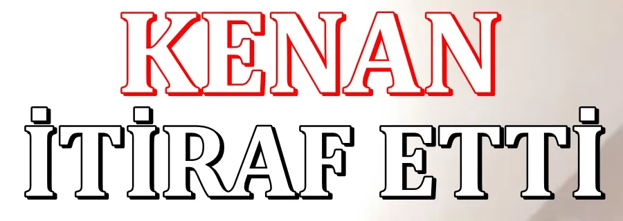 Kenan İtiraf Etti