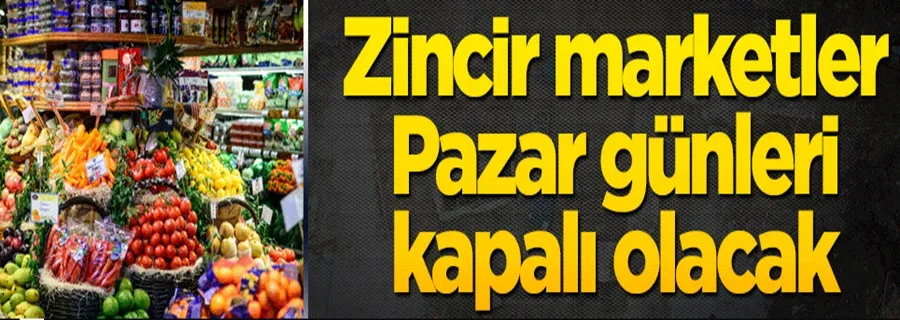 Zincir marketler Pazar günleri kapalı olacak