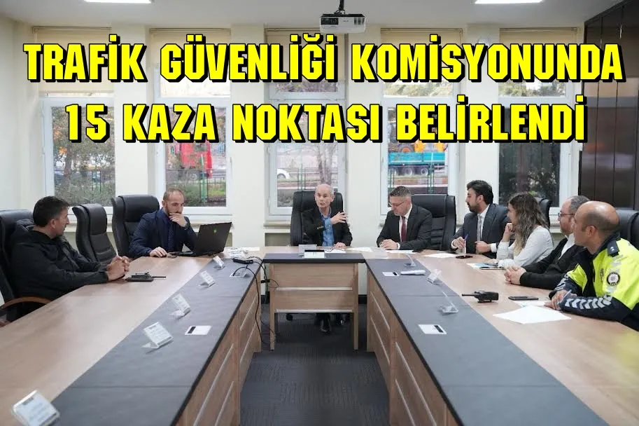 Trafik Güvenliği Komisyonunda 15 kaza noktası belirlendi