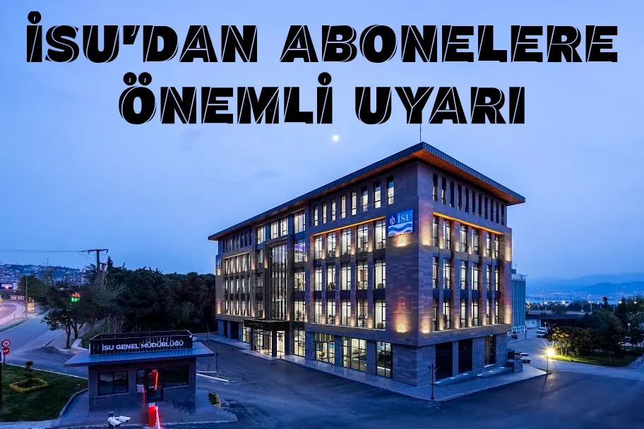 İSU’DAN ABONELERE ÖNEMLİ UYARI