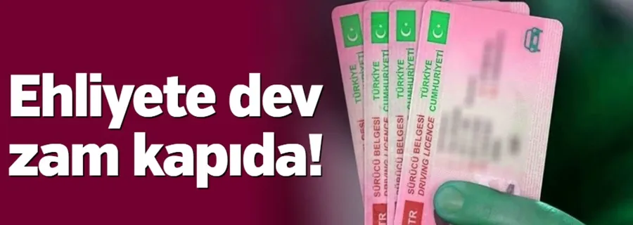 Ehliyete dev zam kapıda!