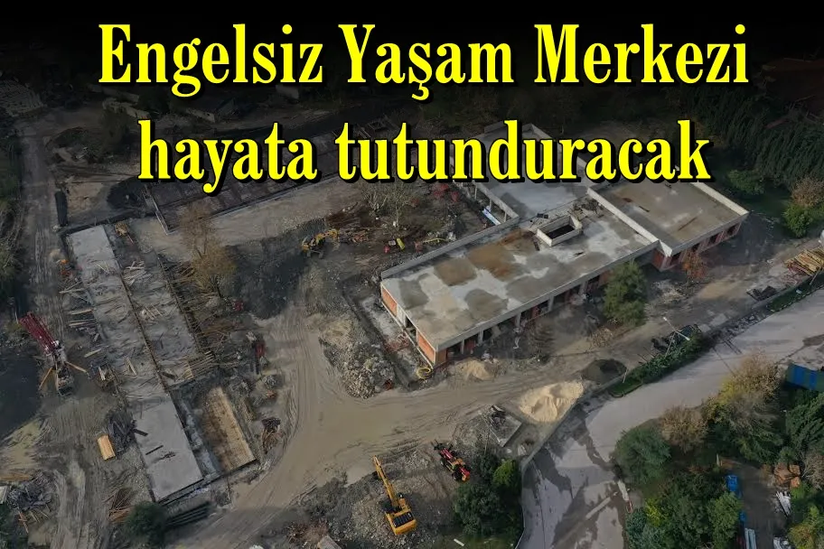 Engelsiz Yaşam Merkezi hayata tutunduracak
