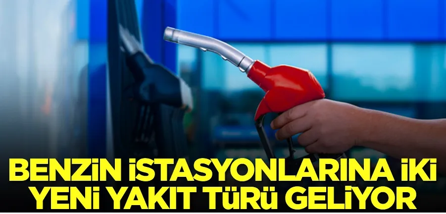Benzin istasyonlarına iki yeni yakıt türü geliyor!