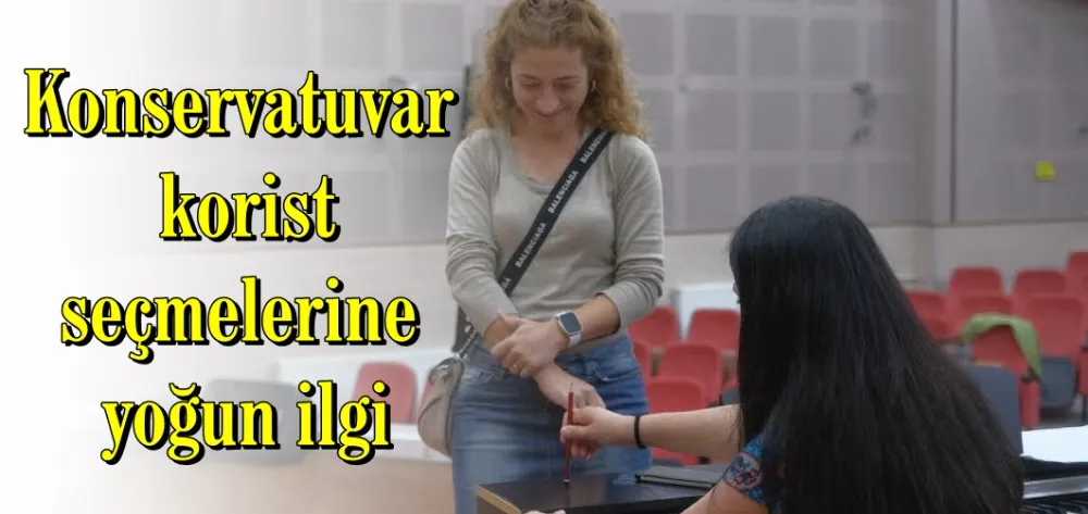 Konservatuvar korist seçmelerine yoğun ilgi