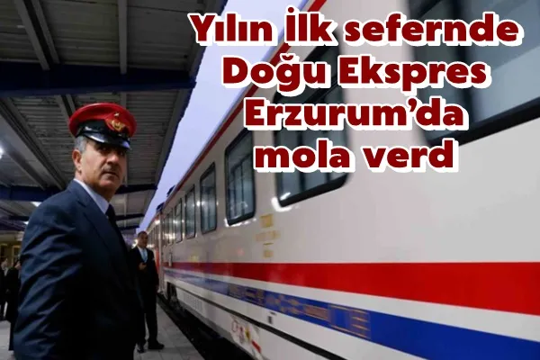 Yılın İlk sefernde Doğu Ekspres Erzurum’da mola verd