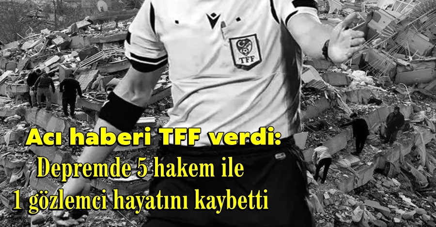 Depremde 5 hakem ile 1 gözlemci hayatını kaybetti
