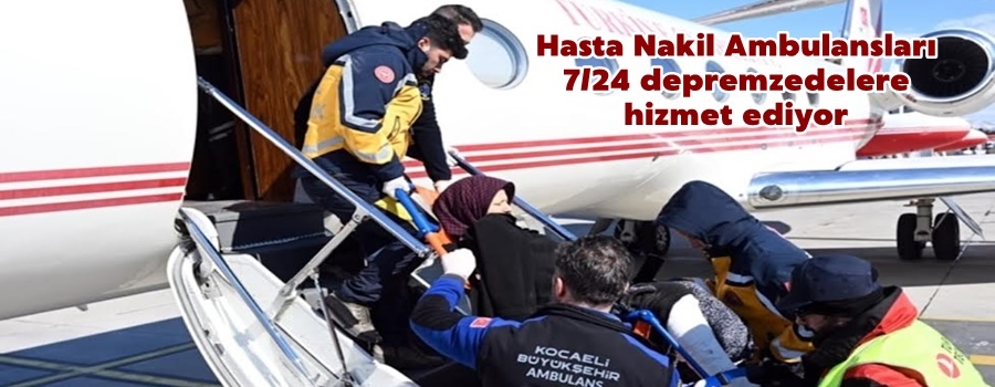 Hasta Nakil Ambulansları 7/24 depremzedelere hizmet ediyor