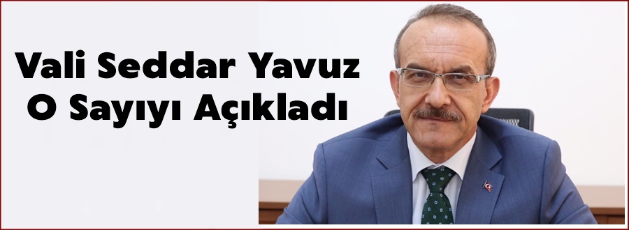 Vali Yavuz Sayıyı Açıkladı