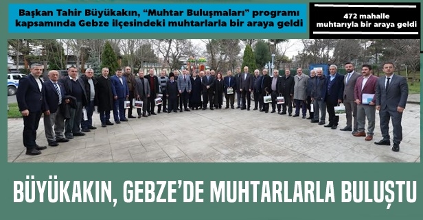Büyükakın, Gebze’de muhtarlarla buluştu