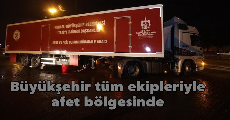 Büyükşehir tüm ekipleriyle afet bölgesinde