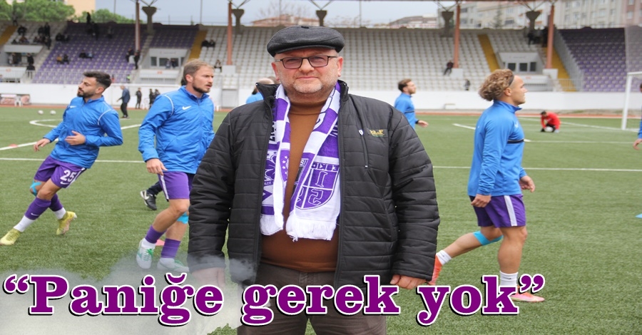 “Paniğe gerek yok”