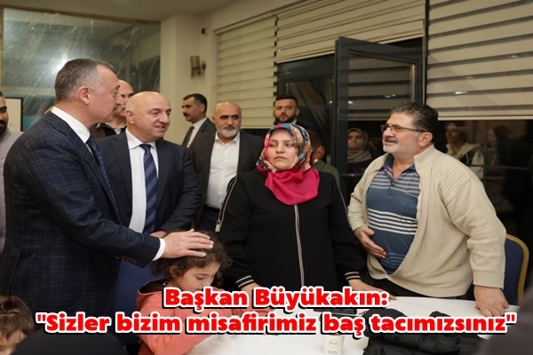 Başkan Büyükakın: Sizler bizim misafirimiz baş tacımızsınız