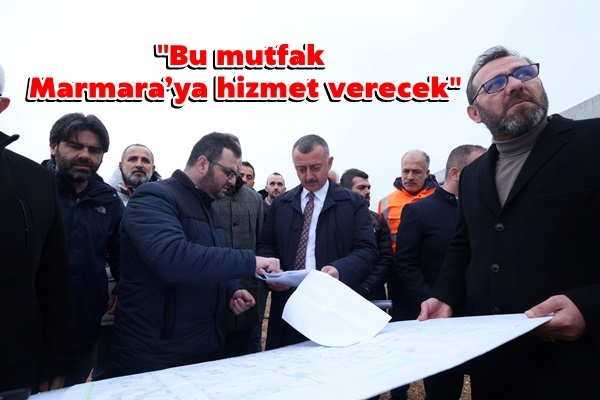 Başkan Büyükakın: Bu mutfak  Marmara’ya hizmet verecek