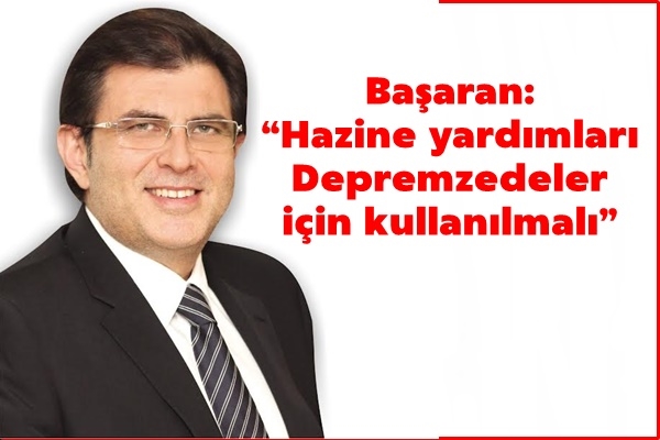 Başaran: Hazine yardımları Depremzedeler için kullanılmalı