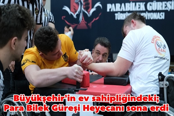 Büyükşehir’in ev sahipliğindeki;  Para Bilek Güreşi Heyecanı sona erdi