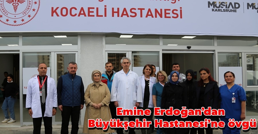 Emine Erdoğan’dan Büyükşehir Hastanesi’ne övgü