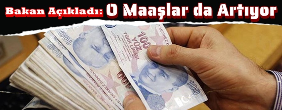 Bakan Açıkladı: O Maaşlar da Artıyor
