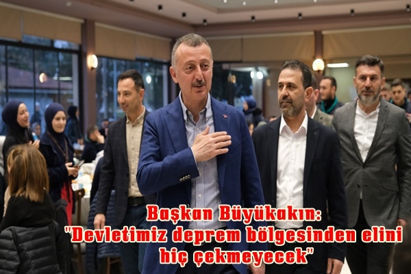 Başkan Büyükakın: Devletimiz deprem  bölgesinden elini hiç çekmeyecek