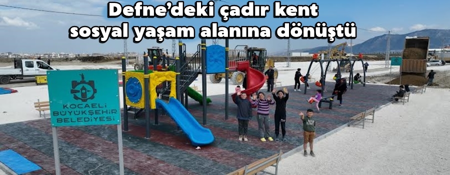 Defne’deki çadır kent sosyal yaşam alanına dönüştü