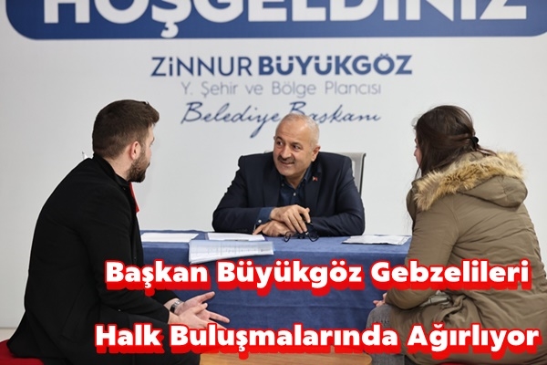 Başkan Büyükgöz Gebzelileri  Halk Buluşmalarında Ağırlıyor