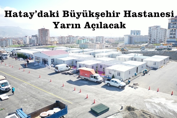 Hatay’daki Büyükşehir Hastanesi yarın açılacak