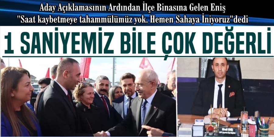 Eniş: 1 Saniyemiz Bile Çok Değerli