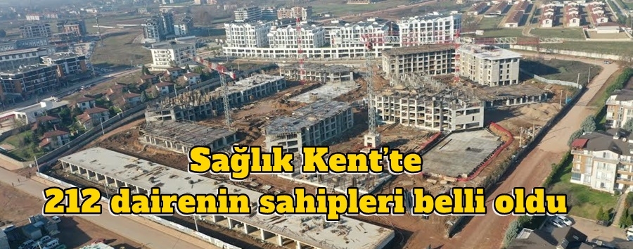 Sağlık Kent’te 212 dairenin sahipleri belli oldu