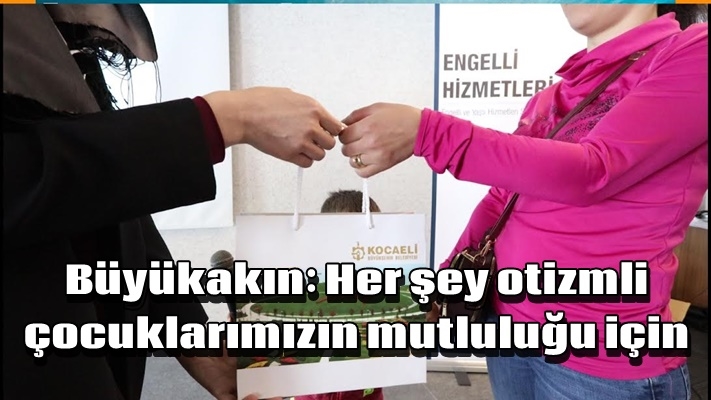 Büyükakın: Her şey otizmli çocuklarımızın mutluluğu için