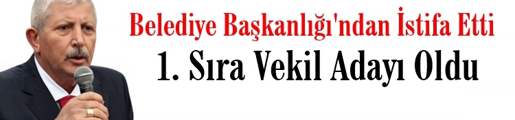 Belediye Başkanlığından İstifa Etti. 1.Sıra Vekil Adayı Oldu