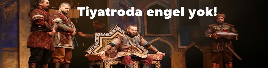 Tiyatroda engel yok!