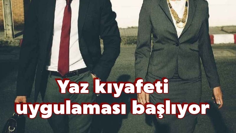 Yaz kıyafeti uygulaması başlıyor