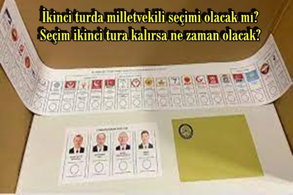 İkinci turda milletvekili seçimi olacak mı? Seçim ikinci tura kalırsa ne zaman olacak?