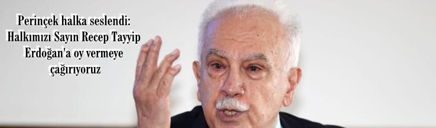 Perinçek halka seslendi: Halkımızı Sayın Recep Tayyip Erdoğan