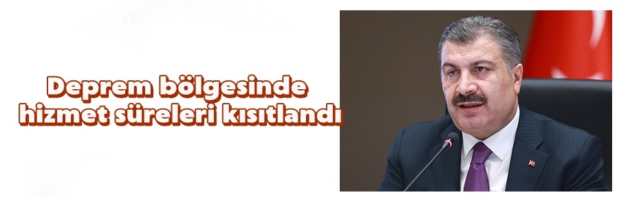Deprem bölgesinde hizmet süreleri kısıtlandı
