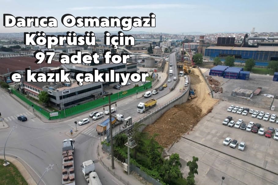 Darıca Osmangazi Köprüsü  için 97 adet fore kazık çakılıyor