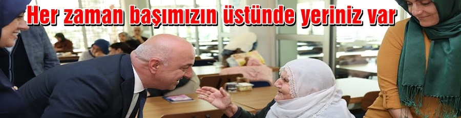 Her zaman başımızın üstünde yeriniz var