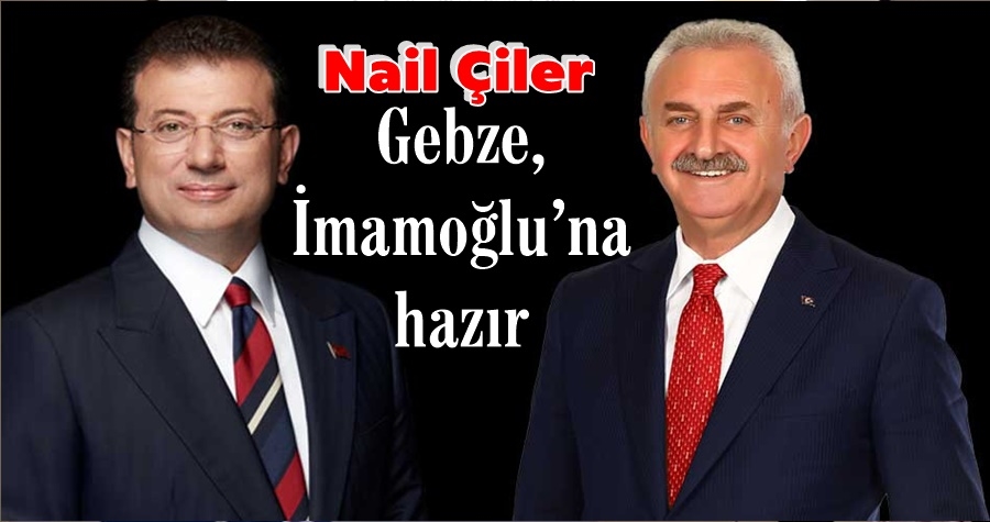  Nail Çiler:Gebze, İmamoğlu’na hazır