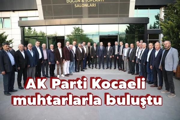 AK Parti Kocaeli, muhtarlarla buluştu