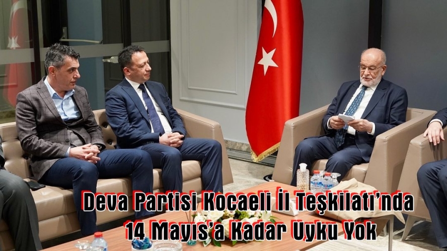 Deva Partisi Kocaeli İl Teşkilatı’nda 14 Mayıs’a Kadar Uyku Yok
