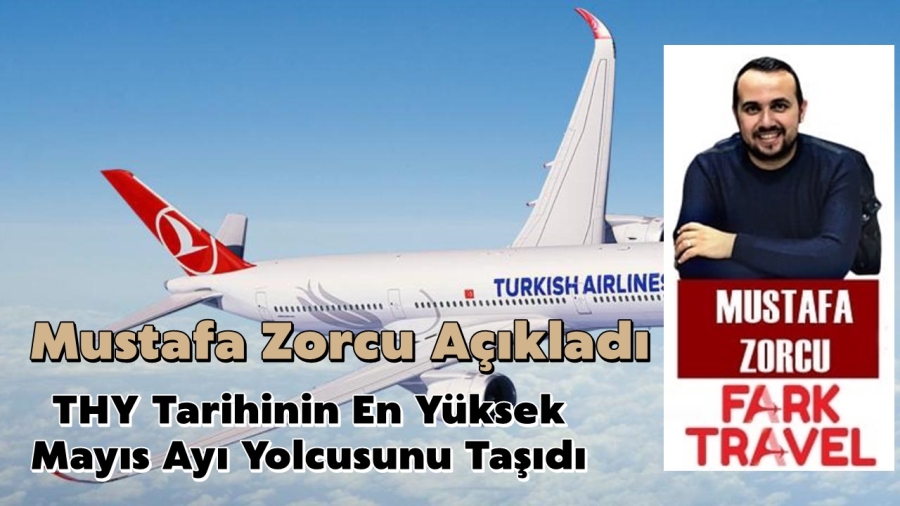 Zorcu Açıkladı. THY Tarihinin En Yüksek Mayıs Ayı Yolcusunu Taşıdı