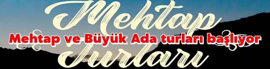 Mehtap ve Büyük Ada turları başlıyor