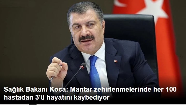 Sağlık Bakanı Koca: Mantar zehirlenmelerinde her 100 hastadan 3
