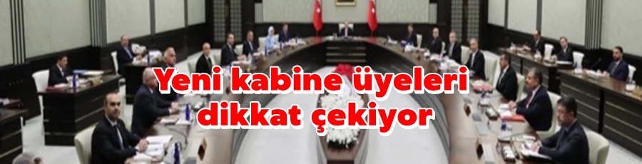 Yeni kabine üyeleri  dikkat çekiyor