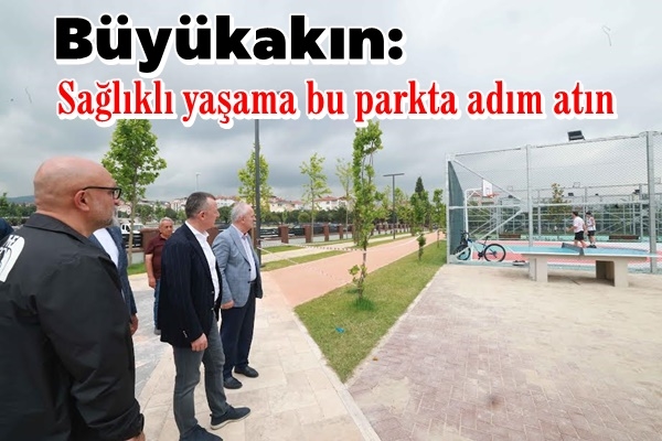 Büyükakın: Sağlıklı yaşama bu parkta adım atın