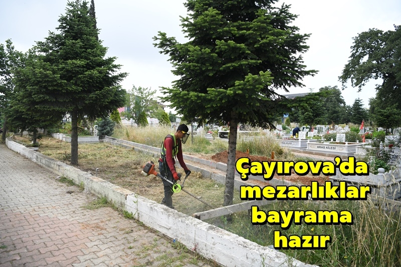 Çayırova’da mezarlıklar bayrama hazır