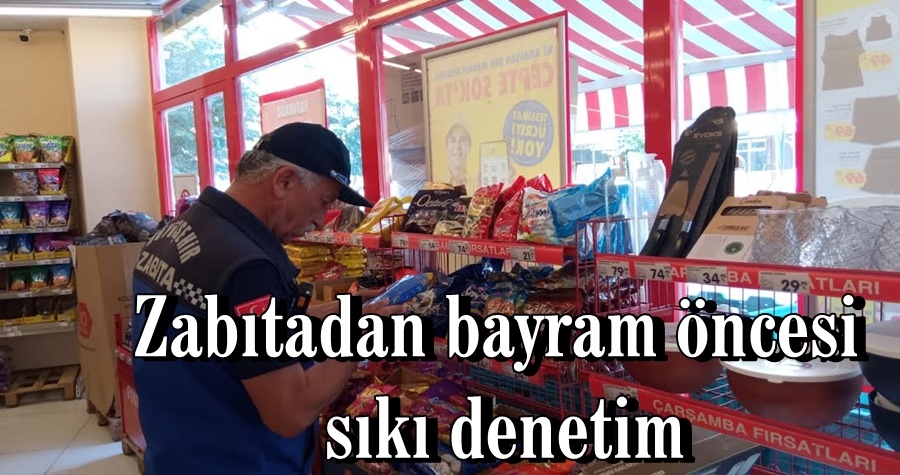 Zabıtadan bayram öncesi sıkı denetim