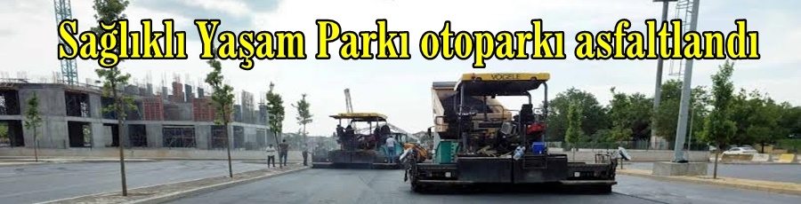 Sağlıklı Yaşam Parkı otoparkı asfaltlandı