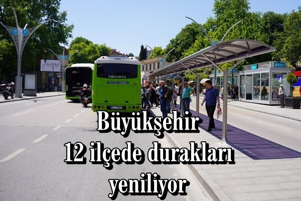 Büyükşehir 12 ilçede durakları yeniliyor