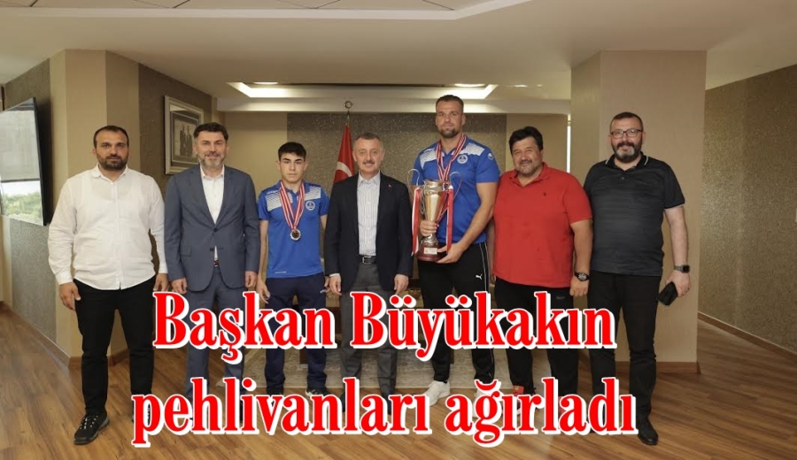 Başkan Büyükakın pehlivanları ağırladı